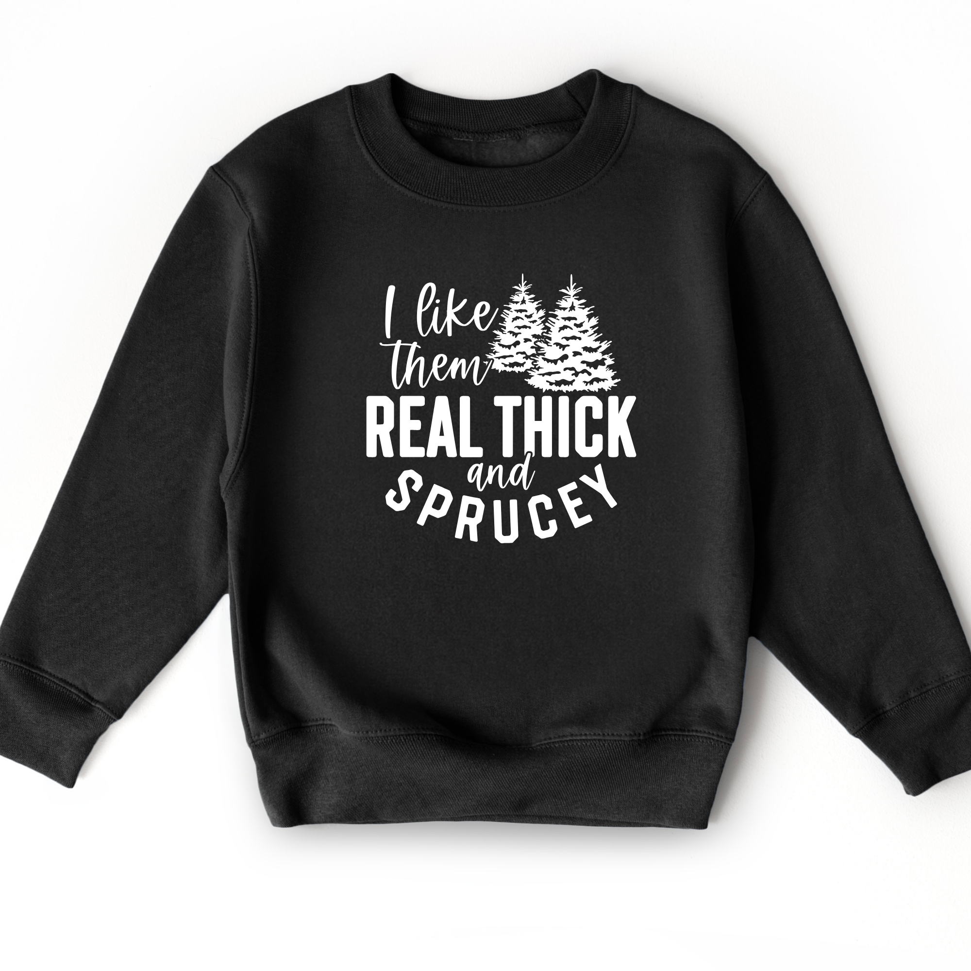 I Like Them Real Thick and Sprucey Sweatshirt | Funny Christmas Sweater