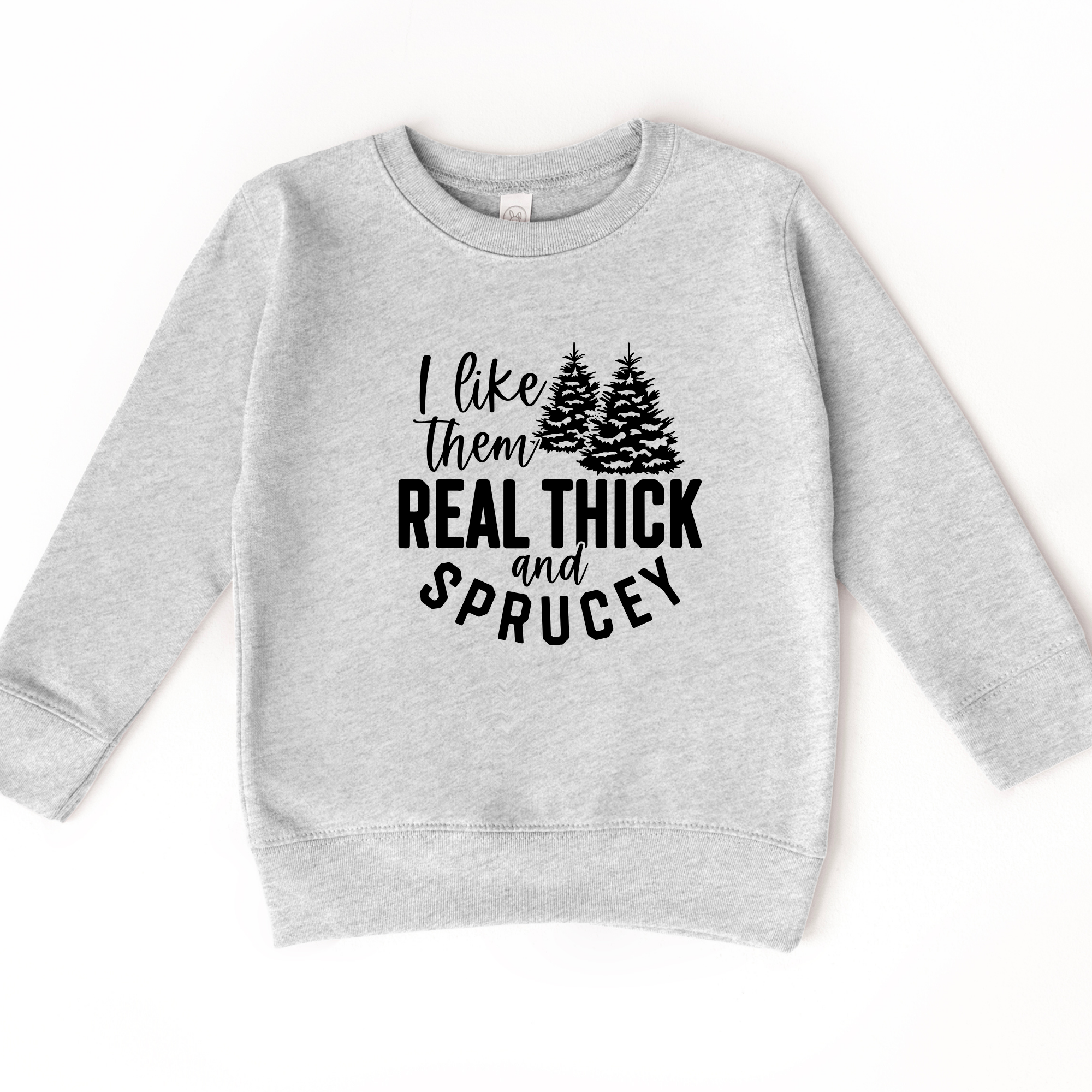 I Like Them Real Thick and Sprucey Sweatshirt | Funny Christmas Sweater