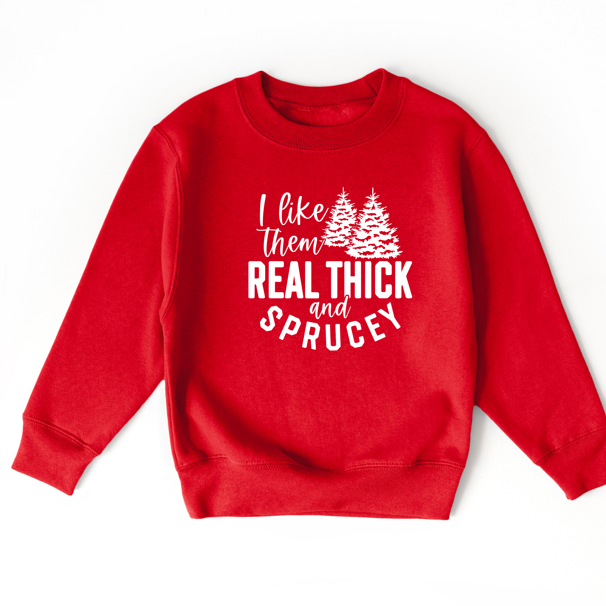 I Like Them Real Thick and Sprucey Sweatshirt | Funny Christmas Sweater