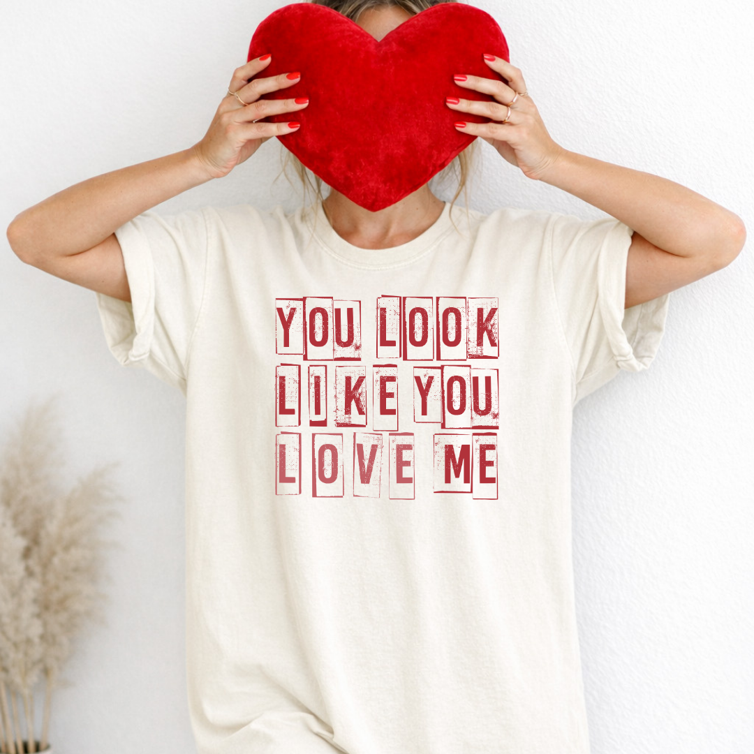 You Look Like You Love Me T-Shirt | Valentine's Day Shirt